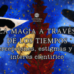 LA MAGIA A TRAVÉS DE LOS TIEMPOS: percepciones, estigmas y el interés científico