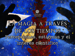 LA MAGIA A TRAVÉS DE LOS TIEMPOS: percepciones, estigmas y el interés científico